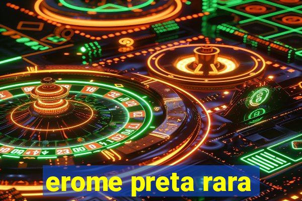 erome preta rara